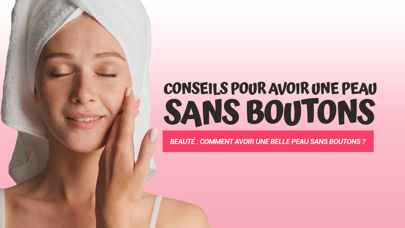 comment avoir une belle peau sans boutons ?