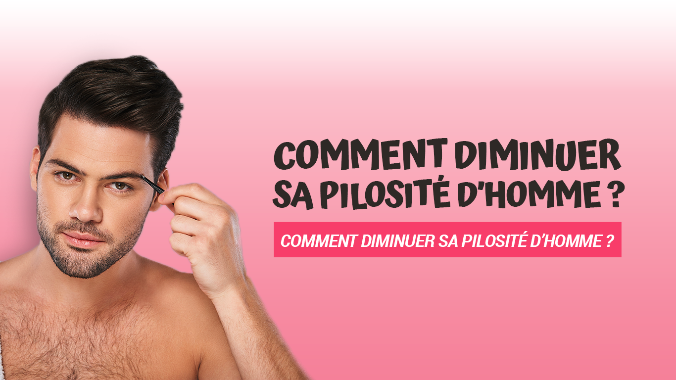 comment diminuer sa pilosité d'homme