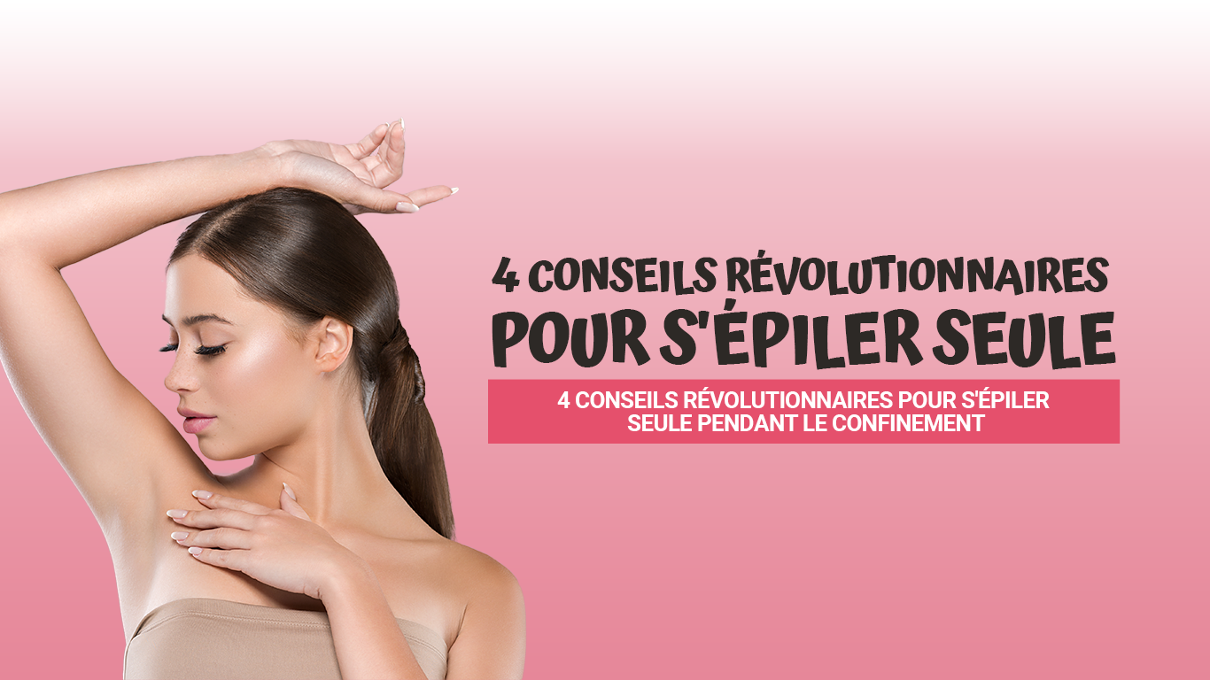 comment s'epiler seule pendant confinement