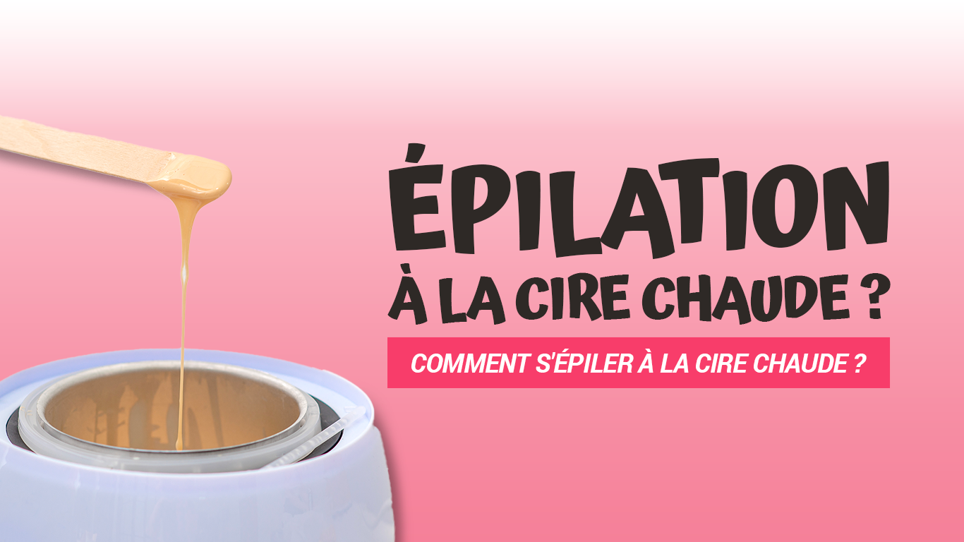 Comment s'épiler à la cire chaude ?