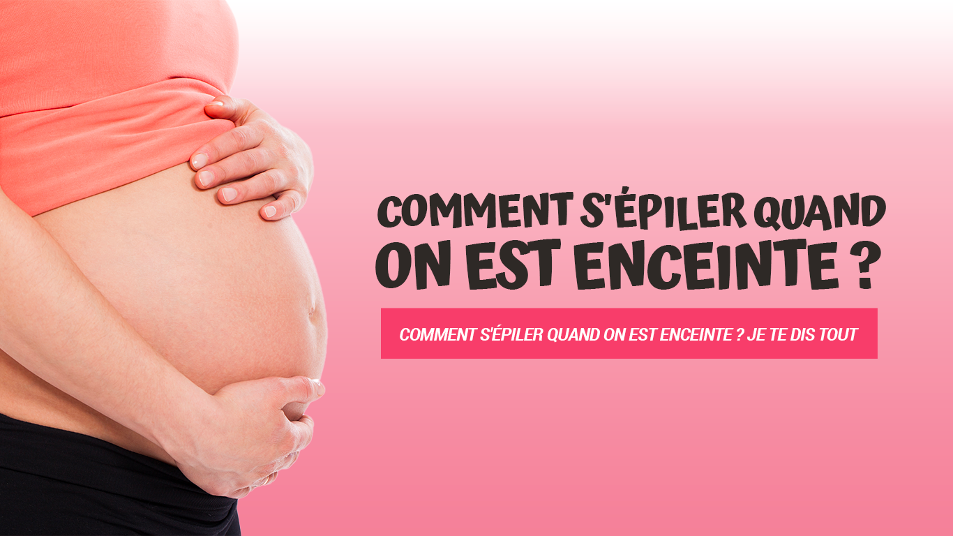comment s'épiler quand on est enceinte
