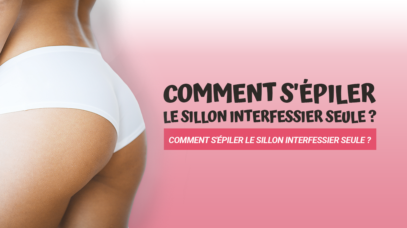 comment s'épiler sillon interfessier seule