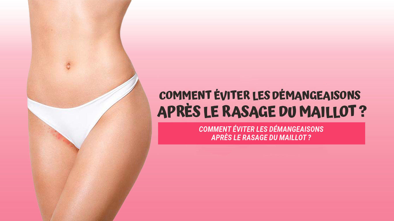 comment eviter demangeaisons apres rasage maillot