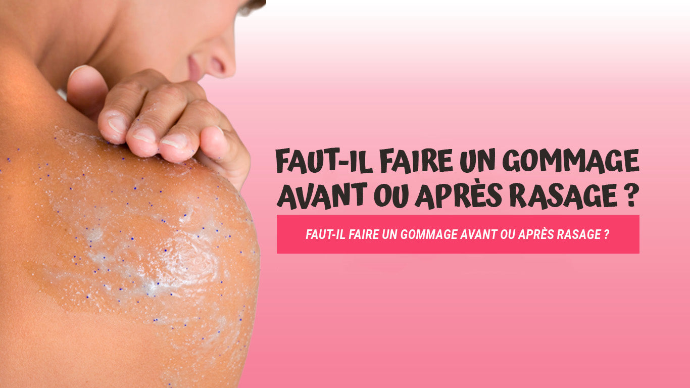 gommage avant ou après rasage