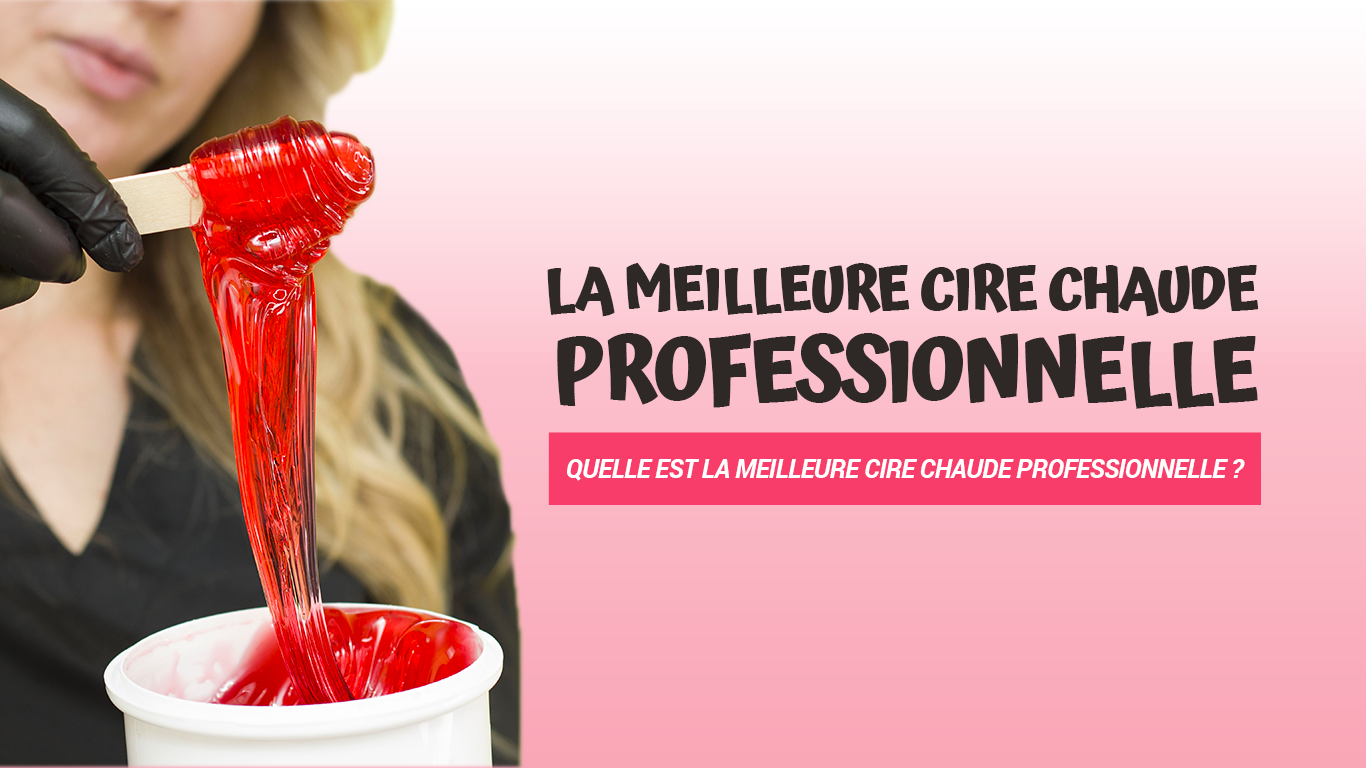 meilleure cire chaude professionnelle