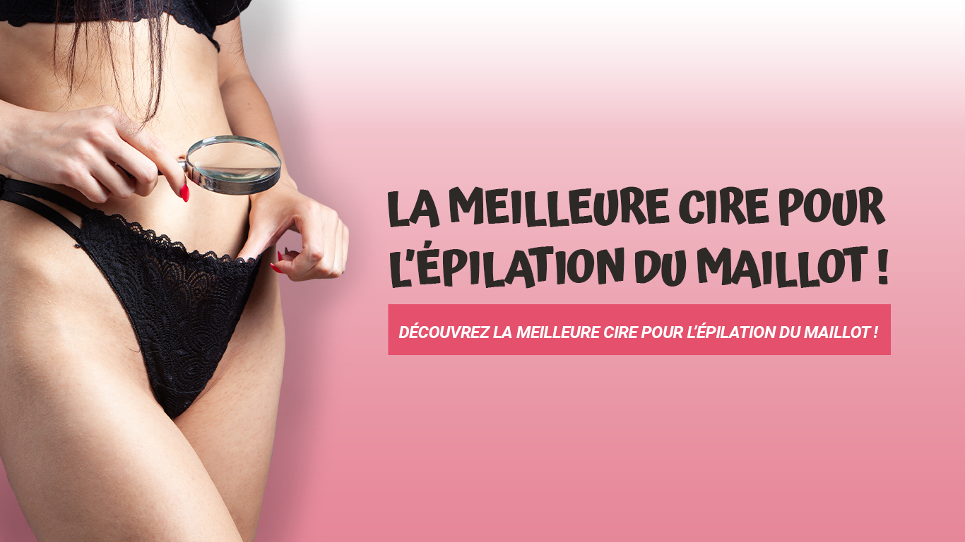 meilleure cire epilation maillot