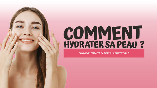 comment hydrater sa peau