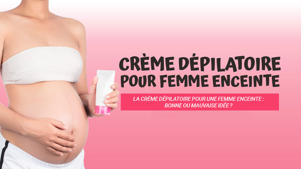 crème dépilatoire enceinte
