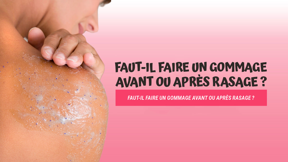 Faut-il faire un gommage avant ou après rasage